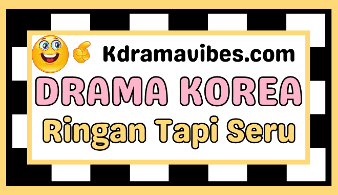 Drama Korea Ringan Tapi Seru Pilihan Terbaik untuk Menghibur Hati