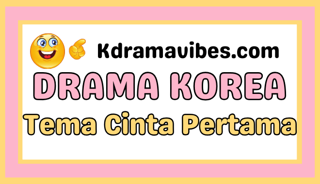 Drama Korea Tema Cinta Pertama Cerita Manis yang Menggetarkan Hati